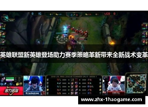 英雄联盟新英雄登场助力赛季策略革新带来全新战术变革 英雄联盟新英雄登场助力赛季策略革新带来全新战术变革