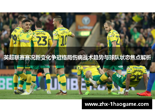 英超联赛赛况新变化争冠格局伤病战术趋势与球队状态焦点解析 英超联赛赛况新变化争冠格局伤病战术趋势与球队状态焦点解析