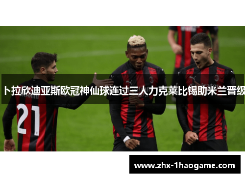 卜拉欣迪亚斯欧冠神仙球连过三人力克莱比锡助米兰晋级 卜拉欣迪亚斯欧冠神仙球连过三人力克莱比锡助米兰晋级