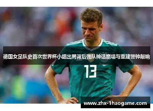 德国女足队史首次世界杯小组出局背后强队神话崩塌与重建警钟敲响 德国女足队史首次世界杯小组出局背后强队神话崩塌与重建警钟敲响