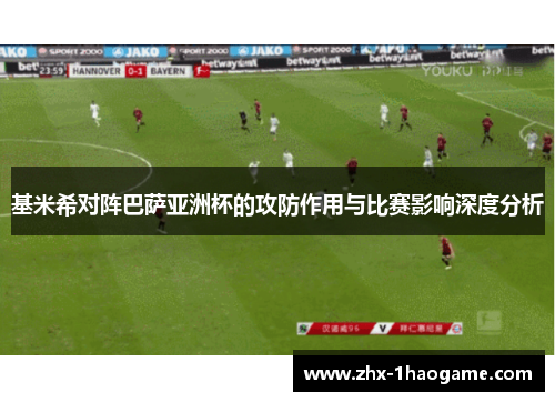 基米希对阵巴萨亚洲杯的攻防作用与比赛影响深度分析