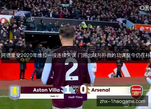 阿德里安2020年维拉一役连续失误 门将出球与扑救的功课至今仍在补